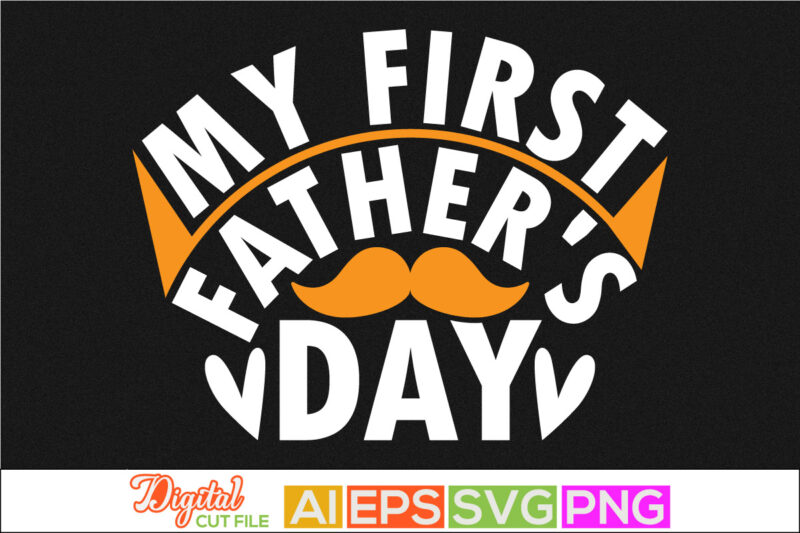 my first father’s day, family with one child, best dad ever, dad and baby, father love quote, beautiful father’s day greeting graphic, fatherhood party tee template