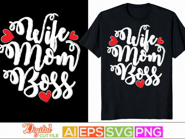 Wife mom boss, i love my life, woman power, mid adult women mothers day gift, happiness mother day, positive life, awesome wife inspirational phrase t shirt design for sale
