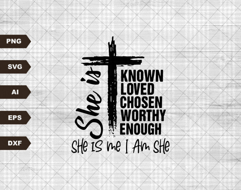 You are Known, She is me I am she, Loved, Worthy, Chosen, Enough SVG, Christian Svg, You Say I am SVG, Identity SVG, Cricut svg
