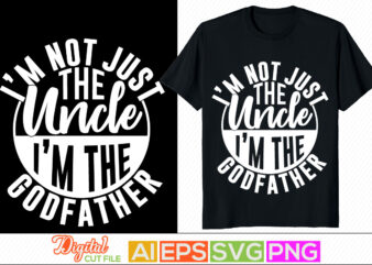 i’m not just the uncle i’m the godfather, happy father day design, best dad gift, happiness gift for father, dad and uncle vintage style retro clothing