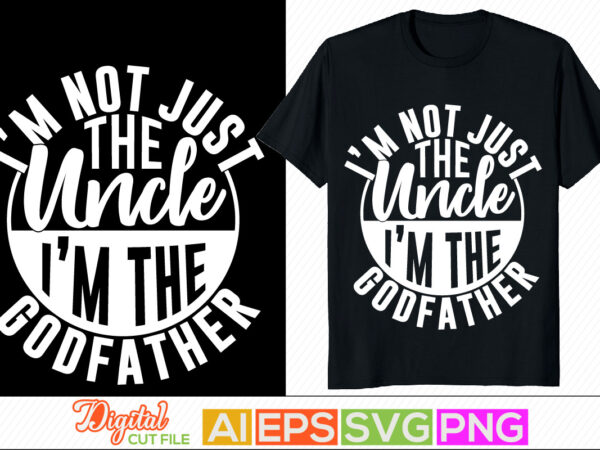 I’m not just the uncle i’m the godfather, happy father day design, best dad gift, happiness gift for father, dad and uncle vintage style retro clothing