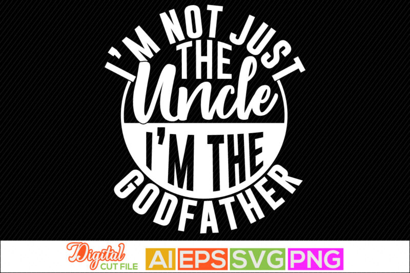 i’m not just the uncle i’m the godfather, happy father day design, best dad gift, happiness gift for father, dad and uncle vintage style retro clothing