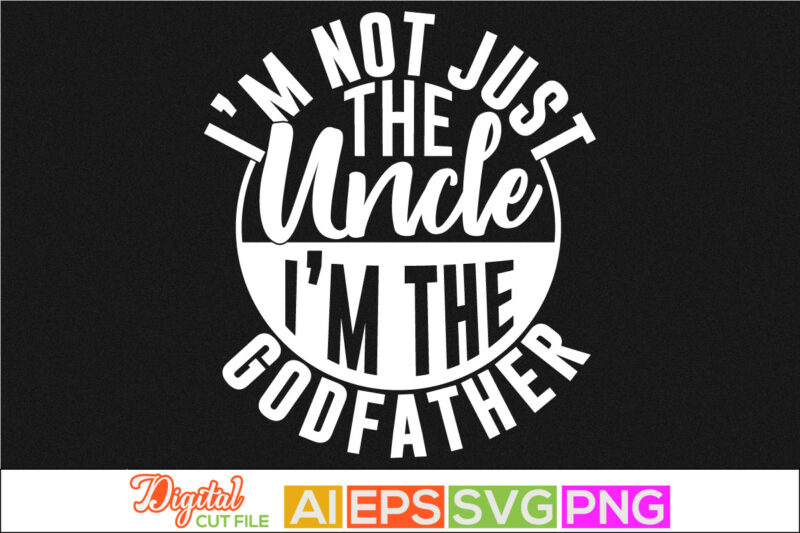 i’m not just the uncle i’m the godfather, happy father day design, best dad gift, happiness gift for father, dad and uncle vintage style retro clothing