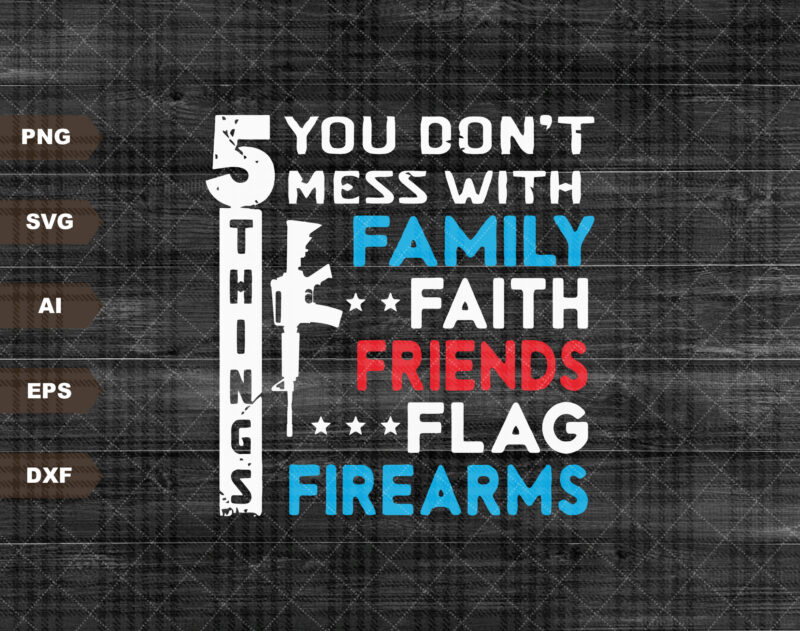 5 Things You Don’t Mess SVG With Second Amendment Sublimation Patriotic Print Design America EPS
