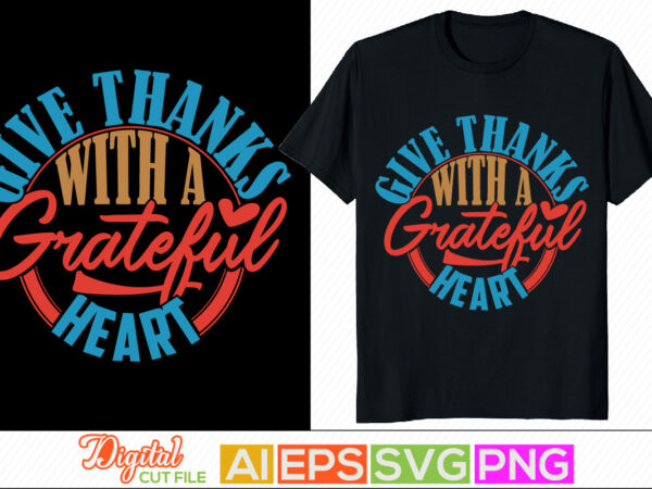 Give thanks with a grateful heart design, happy valentine day graphic, positive thinking motivational and inspirational saying, grateful hearts valentine shirt