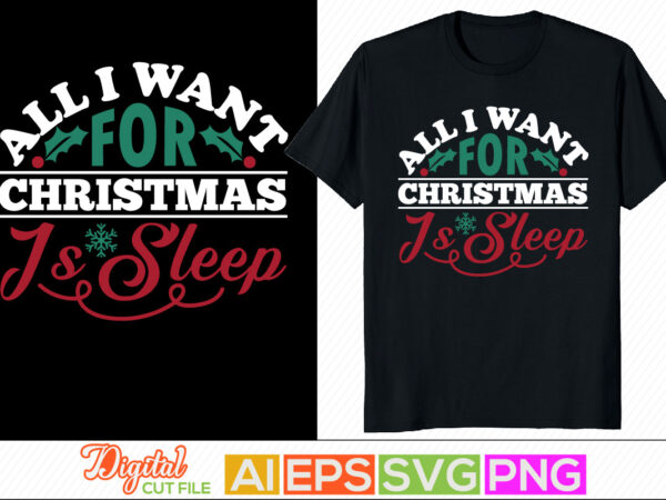 All i want for christmas is sleep, new year, thanksgiving graphic, christmas card, christmas gift t shirt greeting