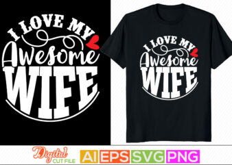 i love my awesome wife retro style design, blessed wife, birthday gift for wife, positive life motivational and inspirational greeting, husband wife love, human relationships, husband and wife valentine t-shirt