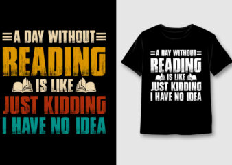 A Day Without Reading Is Like Just Kidding T-Shirt Design