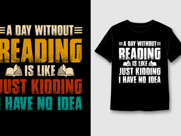 A day without reading is like just kidding t-shirt design