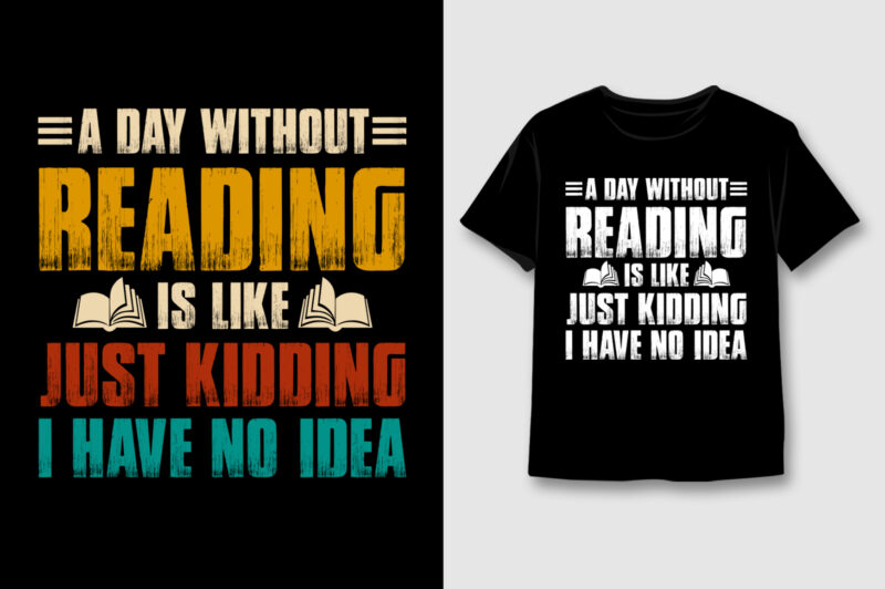 A Day Without Reading Is Like Just Kidding T-Shirt Design