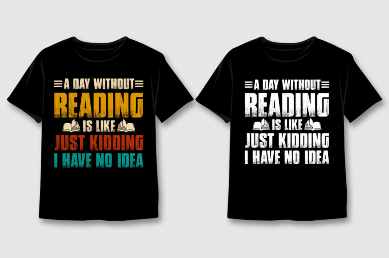 A Day Without Reading Is Like Just Kidding T-Shirt Design