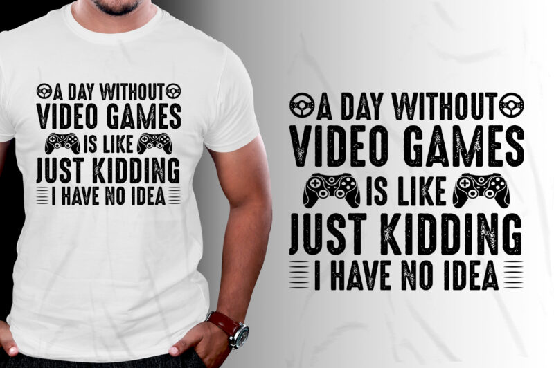 A Day Without Video Games T-Shirt Design,video game t-shirt design, video game t shirt designs, video game tshirts, video game t-shirt, video game t-shirt design bundle, video game t-shirts, video