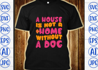 A House Is Not A Home Without A Dog Retro SVG t shirt vector