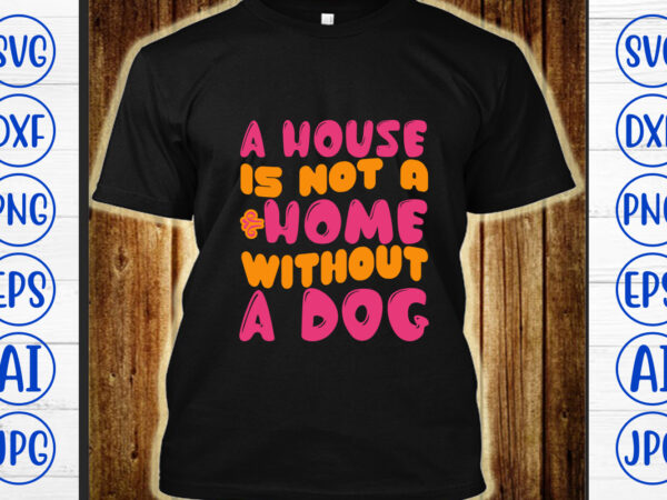 A house is not a home without a dog retro svg t shirt vector
