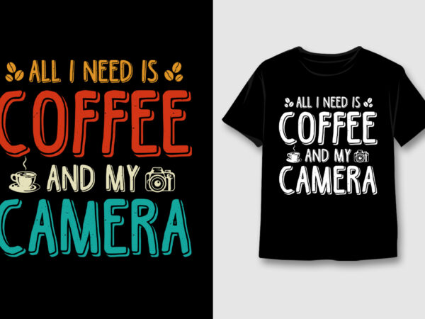 All i need is coffee and my camera t-shirt design,coffee,coffee tshirt,coffee tshirt design,coffee tshirt design bundle,coffee t-shirt,coffee t-shirt design,coffee t-shirt design bundle,coffee t-shirt amazon,coffee t-shirt etsy,coffee t-shirt redbubble,coffee t-shirt teepublic,coffee