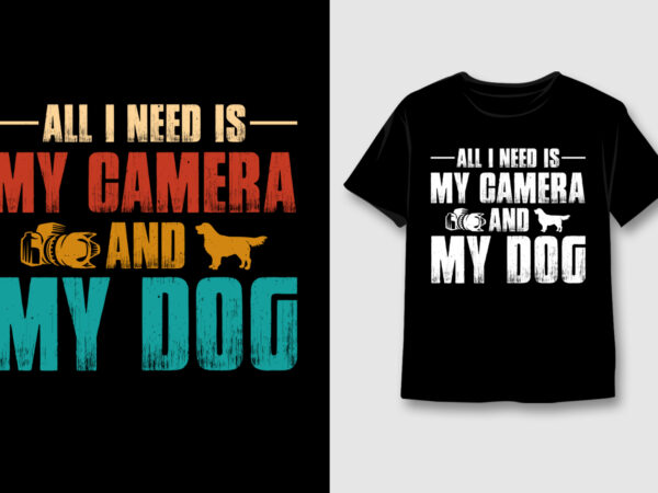 All i need is my camera and my dog t-shirt design,dog,dog tshirt,dog tshirt design,dog tshirt design bundle,dog t-shirt,dog t-shirt design,dog t-shirt design bundle,dog t-shirt amazon,dog t-shirt etsy,dog t-shirt redbubble,dog t-shirt