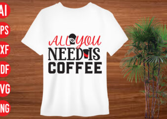 All You Need Is Coffee T Shirt design, All You Need Is Coffee SVG cut file, All You Need Is Coffee SVG design, SVG bundle, svg bundles, fonts svg bundle,