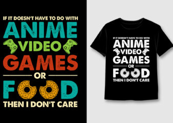 Anime Video Games or Food T-Shirt Design