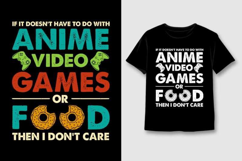 Anime Video Games or Food T-Shirt Design