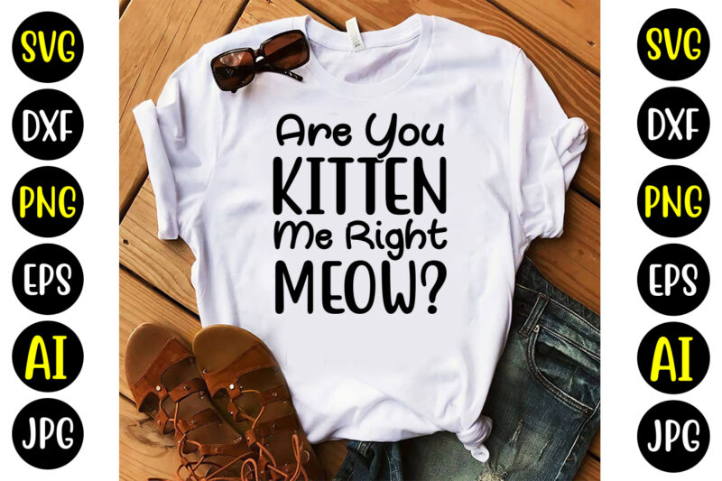 Are You Kitten Me Right Meow Svg