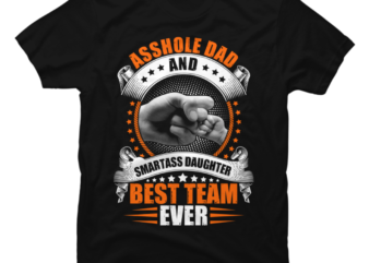 Asshole Dad And Smartass Daughter Best Team Ever t shirt vector