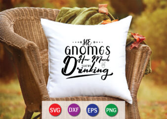 He gnomes how much drinking shirt,christmas naughty svg, christmas svg, christmas t-shirt, christmas svg shirt print template, svg, merry christmas svg, christmas vector, christmas sublimation design, christmas cut file