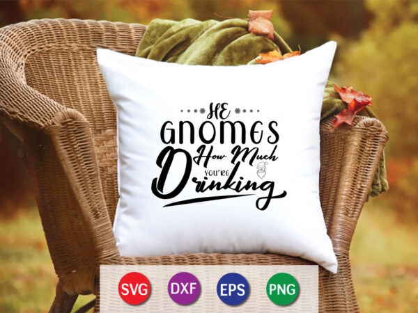 He gnomes how much drinking shirt,christmas naughty svg, christmas svg, christmas t-shirt, christmas svg shirt print template, svg, merry christmas svg, christmas vector, christmas sublimation design, christmas cut file He gnomes how much drinking shirt,christmas naughty svg, christmas svg, christmas t-shirt, christmas svg shirt print template, svg, merry christmas svg, christmas vector, christmas sublimation design, christmas cut file