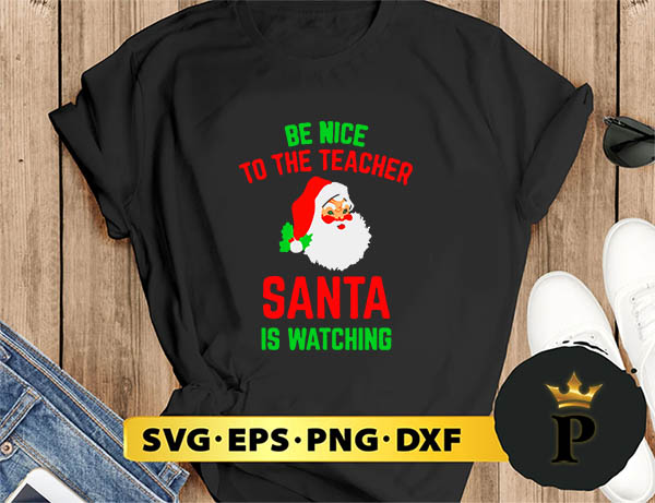 Be Nice To The Teacher Santa Is Watching SVG, Merry christmas SVG, Xmas SVG Digital Download