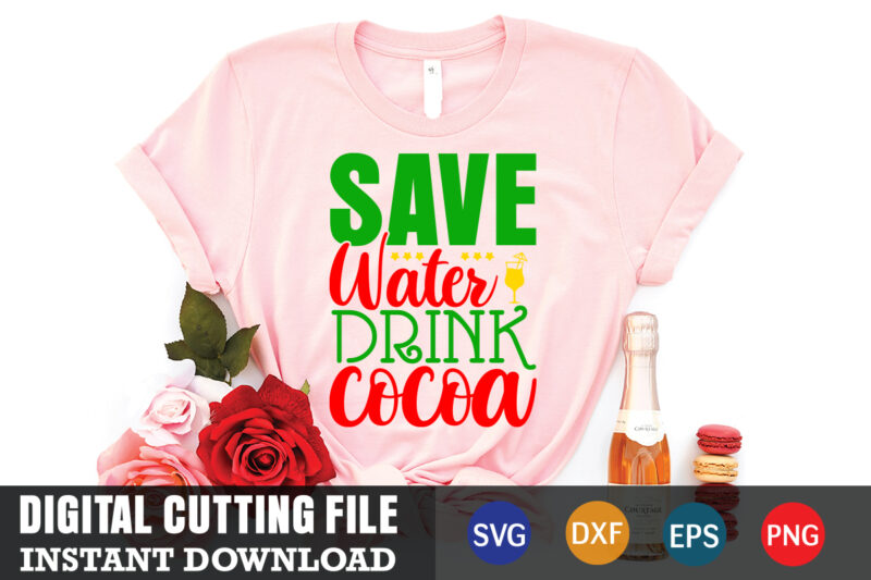 save water drink cocoa shirt. christmas naughty svg, christmas svg, christmas t-shirt, christmas svg shirt print template, svg, merry christmas svg, christmas vector, christmas sublimation design, christmas cut file