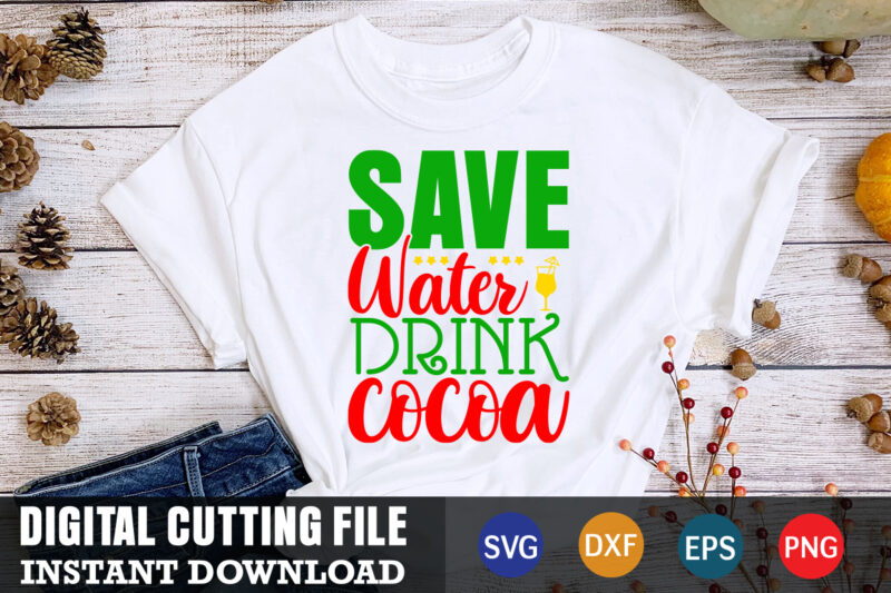 save water drink cocoa shirt. christmas naughty svg, christmas svg, christmas t-shirt, christmas svg shirt print template, svg, merry christmas svg, christmas vector, christmas sublimation design, christmas cut file