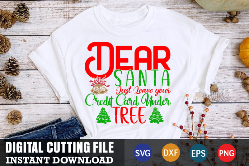dear santa just leave your credit card under tree shirt,christmas naughty svg, christmas svg, christmas t-shirt, christmas svg shirt print template, svg, merry christmas svg, christmas vector, christmas sublimation design,