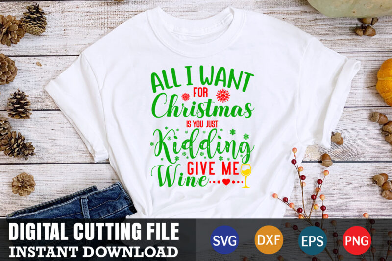 All i want for christmas is you just kidding give me wine svg, christmas naughty svg, christmas svg, christmas t-shirt, christmas svg shirt print template, svg, merry christmas svg, christmas
