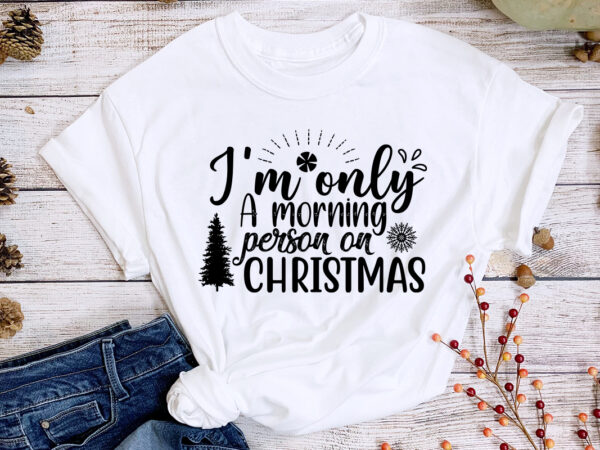 I’m only a morning person on christmas svg t-shirt