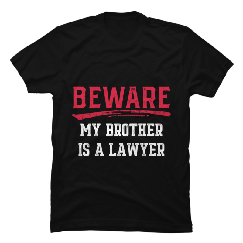 Beware My Brother Is A Lawyer Funny Law School Student Humor