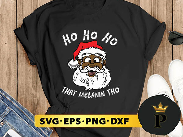 Black happy santa ho ho that melanin tho svg, merry christmas svg, xmas svg digital download t shirt template