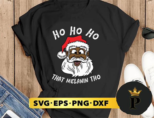 Black Happy Santa Ho Ho That Melanin  Tho SVG, Merry christmas SVG, Xmas SVG Digital Download