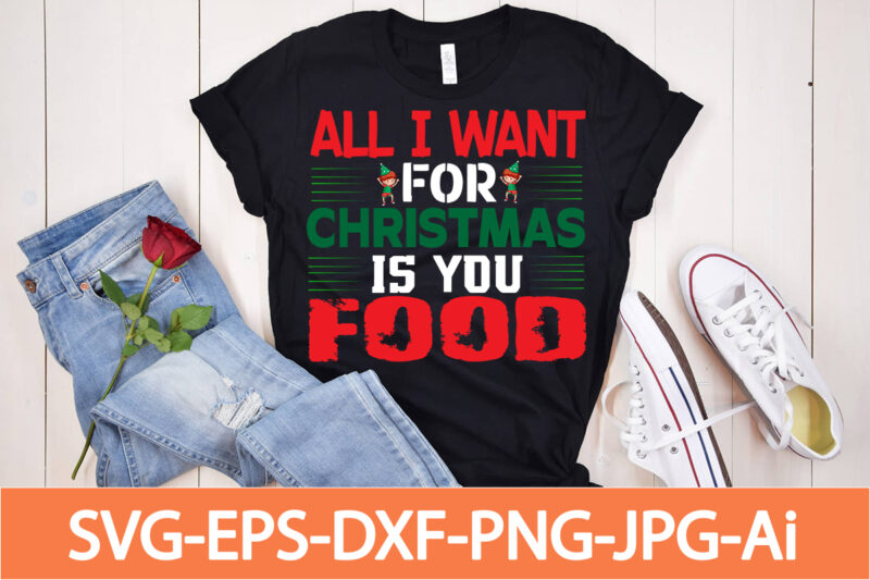 All I Want For Christmas Is You Food T-shirt Design,Winter SVG Bundle, Christmas Svg, Winter svg, Santa svg, Christmas Quote svg, Funny Quotes Svg, Snowman SVG, Holiday SVG, Winter Quote