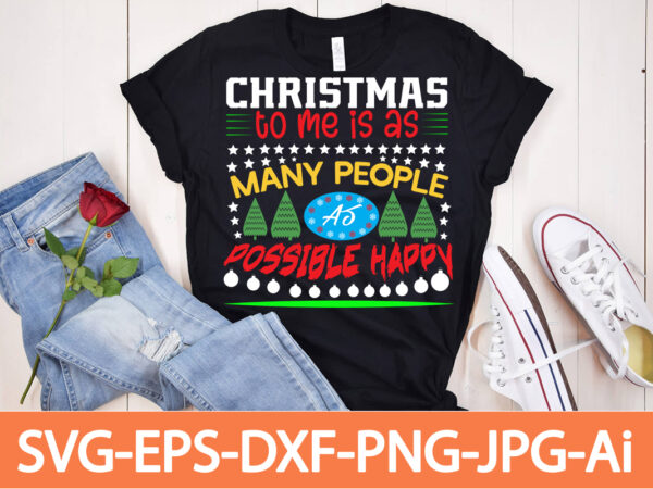 Christmas to me is as many people as possible happy t-shirt design,winter svg bundle, christmas svg, winter svg, santa svg, christmas quote svg, funny quotes svg, snowman svg, holiday svg,