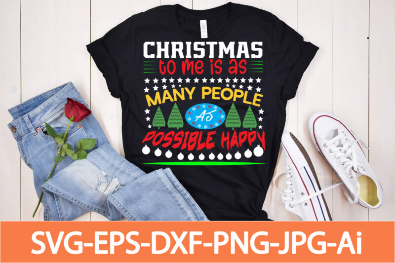 Christmas To Me Is As Many People As Possible Happy T-shirt design,Winter SVG Bundle, Christmas Svg, Winter svg, Santa svg, Christmas Quote svg, Funny Quotes Svg, Snowman SVG, Holiday SVG,