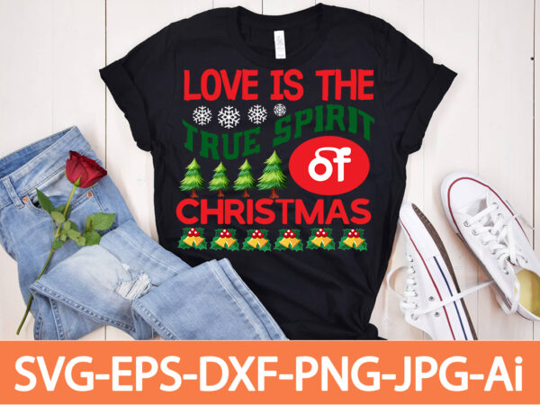 Love is the true spirit of christmas t-shirt design,winter svg bundle, christmas svg, winter svg, santa svg, christmas quote svg, funny quotes svg, snowman svg, holiday svg, winter quote svg,funny
