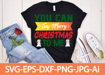You Can Say Merry Christmas To Me T- shirt Design,Winter SVG Bundle, Christmas Svg, Winter svg, Santa svg, Christmas Quote svg, Funny Quotes Svg, Snowman SVG, Holiday SVG, Winter Quote