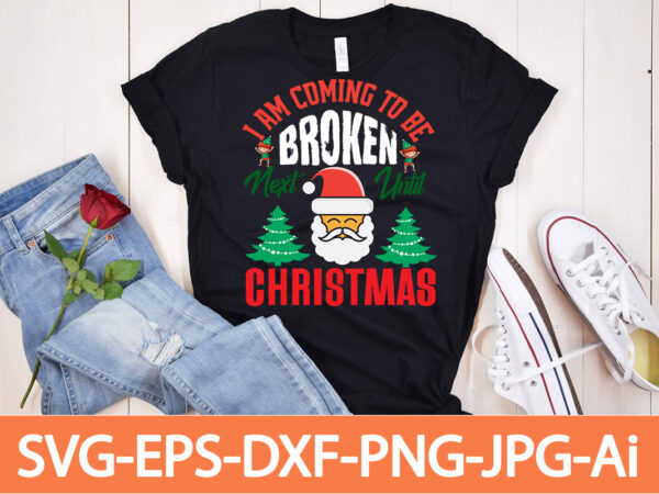 I am coming to be broken next until christmas t-shirt design,winter svg bundle, christmas svg, winter svg, santa svg, christmas quote svg, funny quotes svg, snowman svg, holiday svg, winter