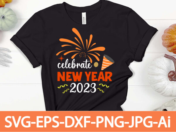 Celebrate new year 2023 t-shirt design,happy new year shirt ,new years shirt, funny new year tee, happy new year t-shirt, happy new year shirt, hello 2023 t-shirt, new years shirt,