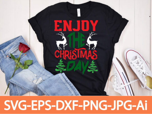 Enjoy the christmas day t-shirt design,winter svg bundle, christmas svg, winter svg, santa svg, christmas quote svg, funny quotes svg, snowman svg, holiday svg, winter quote svg,funny christmas svg bundle,