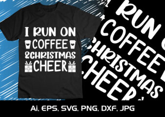 I Run On Coffee & Christmas Cheer Merry Christmas shirt, christmas svg, Christmas Clipart, Christmas Vector, Christmas Sign, Christmas Cut File, Christmas SVG Shirt Print Template