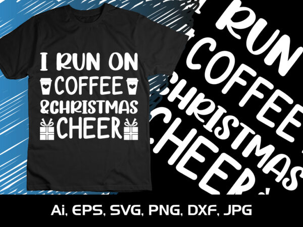 I run on coffee & christmas cheer merry christmas shirt, christmas svg, christmas clipart, christmas vector, christmas sign, christmas cut file, christmas svg shirt print template
