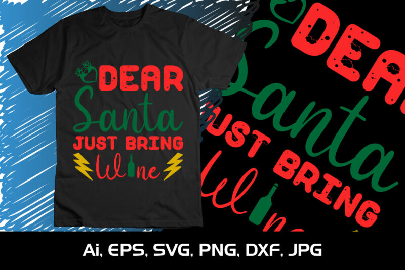 Dear Santa Just Bring wine Merry Christmas shirt, christmas svg, Christmas Clipart, Christmas Vector, Christmas Sign, Christmas Cut File, Christmas SVG Shirt Print Template