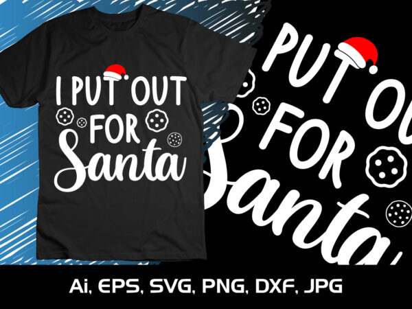 I put out for santa merry christmas shirt, christmas svg, christmas clipart, christmas vector, christmas sign, christmas cut file, christmas svg shirt print template I put out for santa merry christmas shirt, christmas svg, christmas clipart, christmas vector, christmas sign, christmas cut file, christmas svg shirt print template