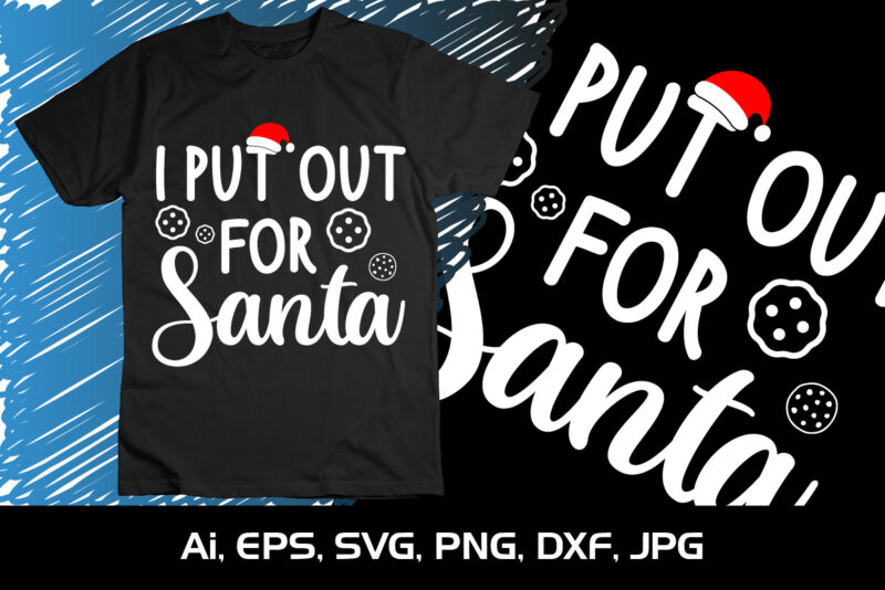 I Put Out For Santa Merry Christmas shirt, christmas svg, Christmas Clipart, Christmas Vector, Christmas Sign, Christmas Cut File, Christmas SVG Shirt Print Template