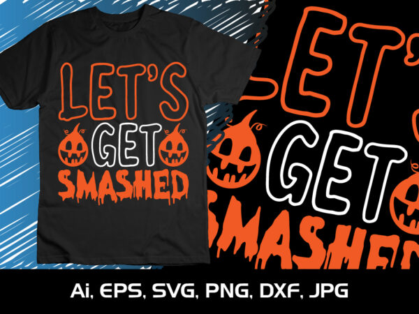Let’s get smashed shirt print template svg t shirt vector graphic